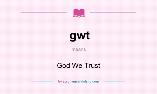 What does gwt mean? It stands for God We Trust