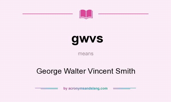 What does gwvs mean? It stands for George Walter Vincent Smith