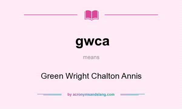 What does gwca mean? It stands for Green Wright Chalton Annis