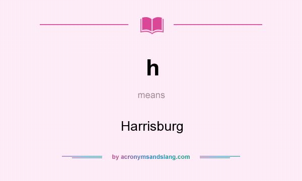 What does h mean? It stands for Harrisburg