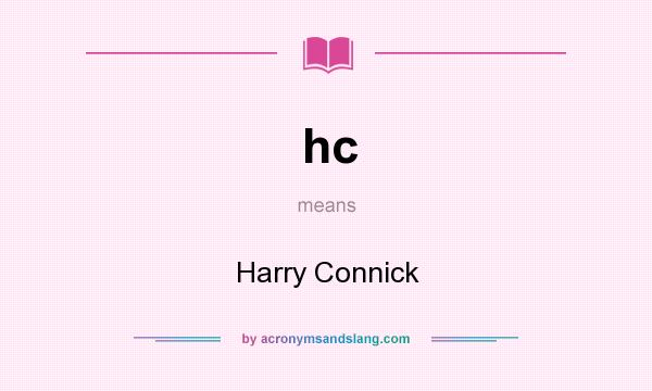 What does hc mean? It stands for Harry Connick