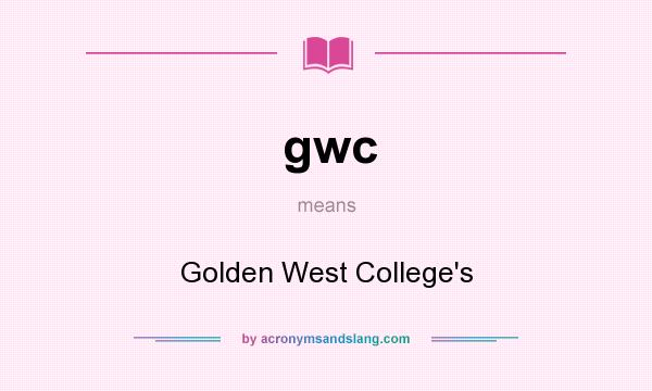 What does gwc mean? It stands for Golden West College`s