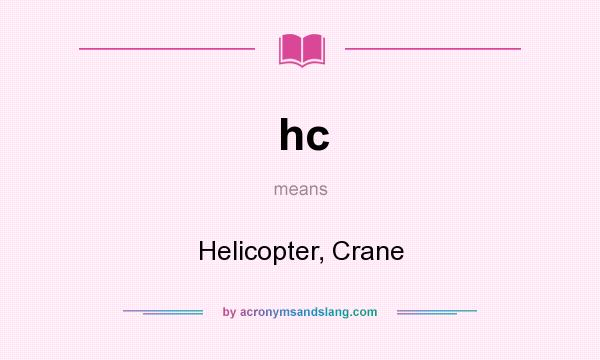 What does hc mean? It stands for Helicopter, Crane
