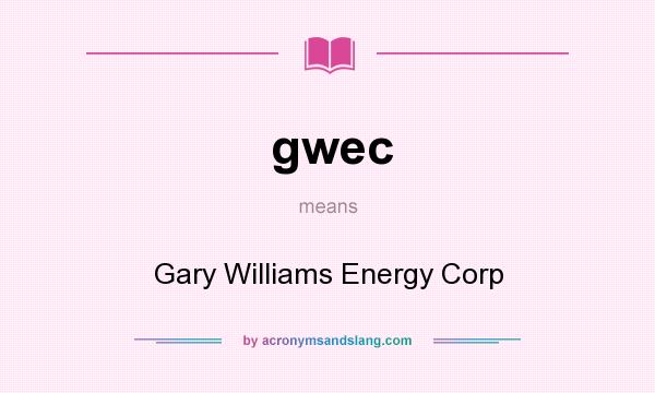 What does gwec mean? It stands for Gary Williams Energy Corp