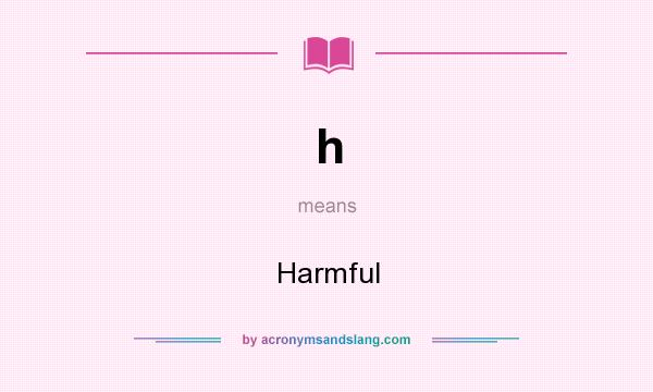 What does h mean? It stands for Harmful