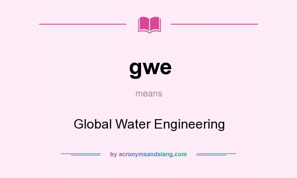 What does gwe mean? It stands for Global Water Engineering