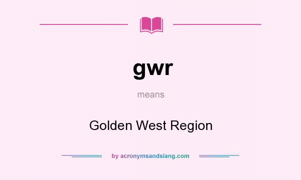 What does gwr mean? It stands for Golden West Region