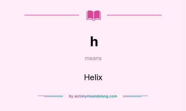 What does h mean? It stands for Helix