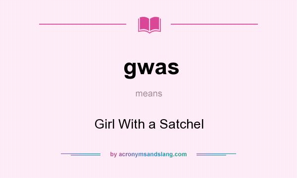 What does gwas mean? It stands for Girl With a Satchel