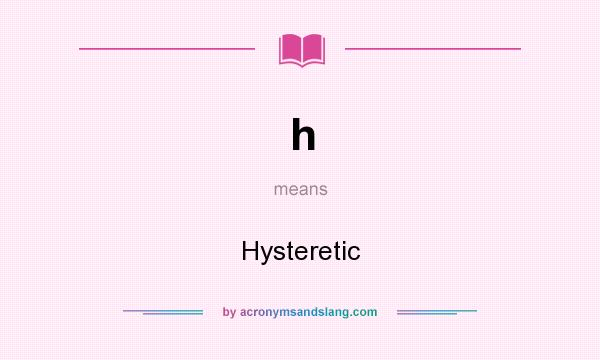What does h mean? It stands for Hysteretic