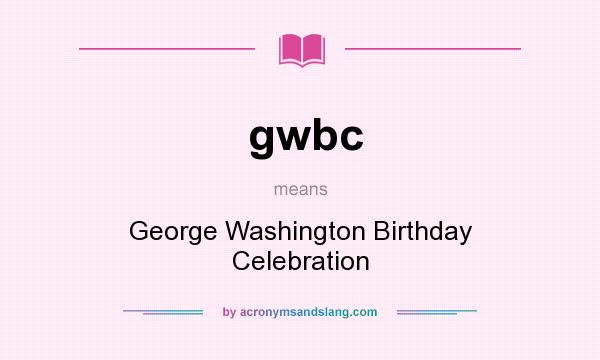 What does gwbc mean? It stands for George Washington Birthday Celebration