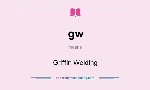 What does gw mean? It stands for Griffin Welding