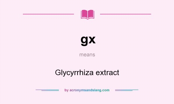 What does gx mean? It stands for Glycyrrhiza extract