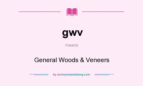What does gwv mean? It stands for General Woods & Veneers