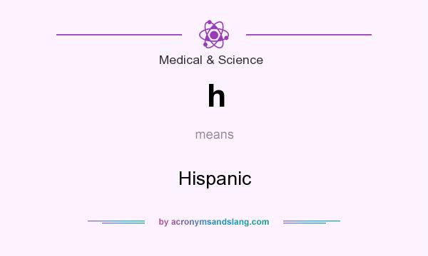 What does h mean? It stands for Hispanic