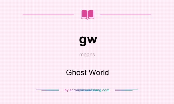 What does gw mean? It stands for Ghost World