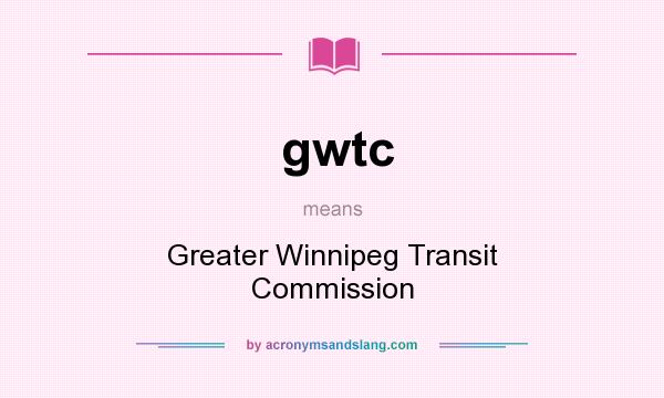 What does gwtc mean? It stands for Greater Winnipeg Transit Commission