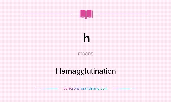 What does h mean? It stands for Hemagglutination