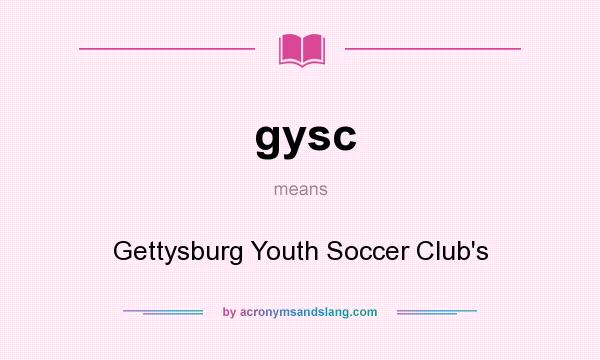 What does gysc mean? It stands for Gettysburg Youth Soccer Club`s