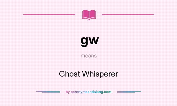 What does gw mean? It stands for Ghost Whisperer