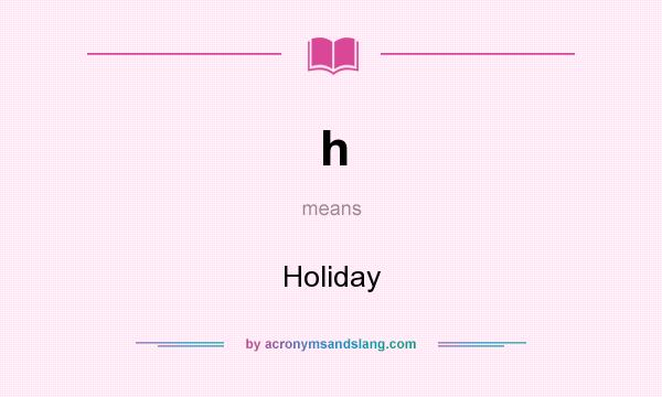 What does h mean? It stands for Holiday