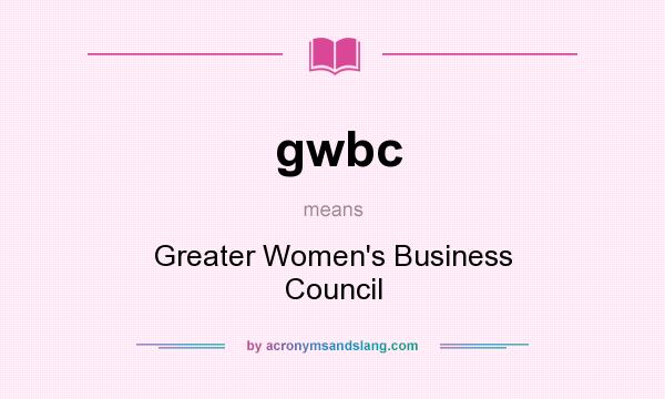 What does gwbc mean? It stands for Greater Women`s Business Council