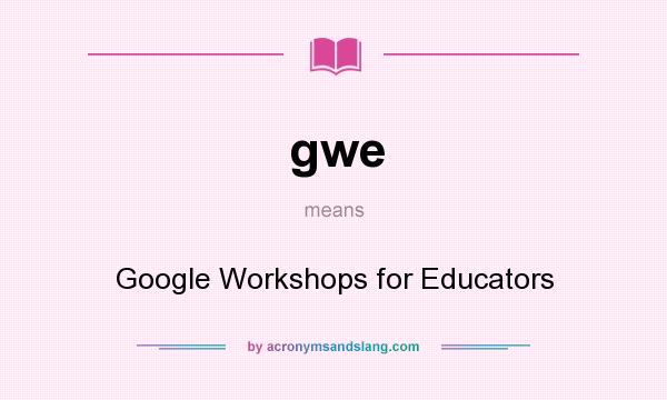 What does gwe mean? It stands for Google Workshops for Educators