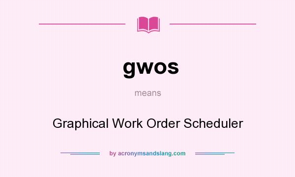 What does gwos mean? It stands for Graphical Work Order Scheduler