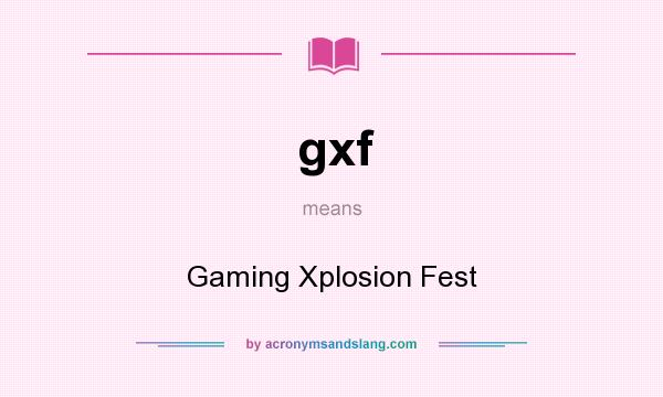 What does gxf mean? It stands for Gaming Xplosion Fest