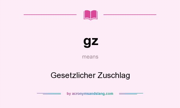 What does gz mean? It stands for Gesetzlicher Zuschlag