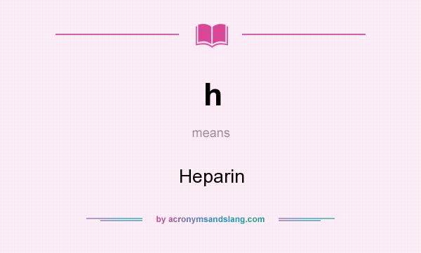 What does h mean? It stands for Heparin