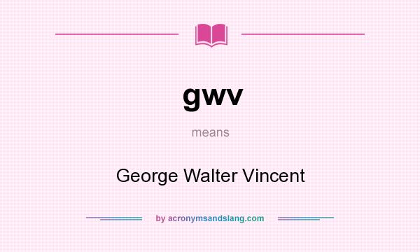 What does gwv mean? It stands for George Walter Vincent