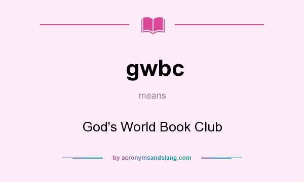 What does gwbc mean? It stands for God`s World Book Club
