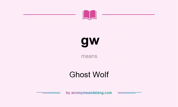 What does gw mean? It stands for Ghost Wolf