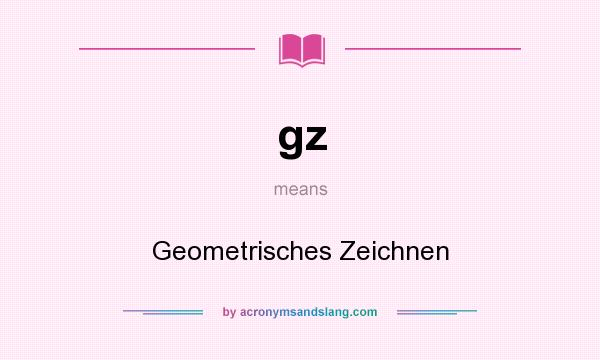 What does gz mean? It stands for Geometrisches Zeichnen