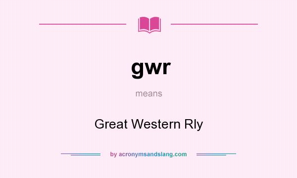 What does gwr mean? It stands for Great Western Rly