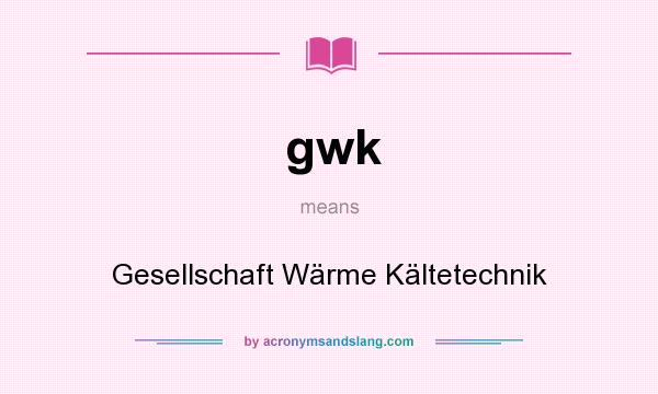What does gwk mean? It stands for Gesellschaft Wärme Kältetechnik