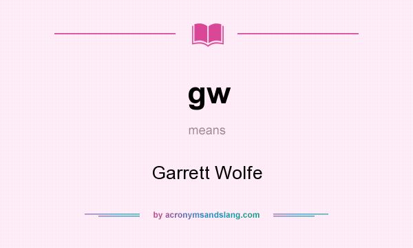 What does gw mean? It stands for Garrett Wolfe