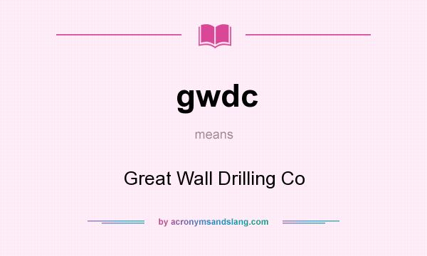 What does gwdc mean? It stands for Great Wall Drilling Co