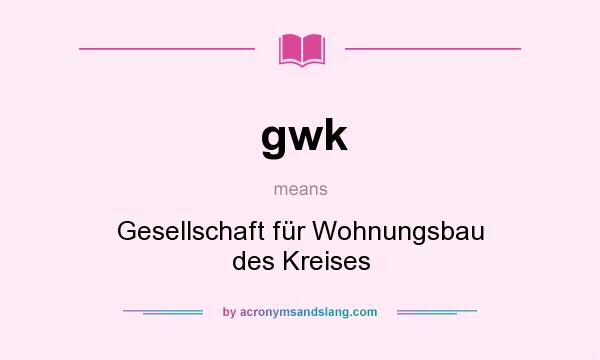 What does gwk mean? It stands for Gesellschaft für Wohnungsbau des Kreises