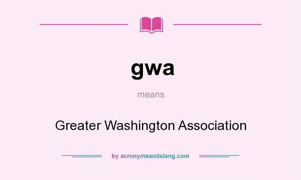 What does gwa mean? It stands for Greater Washington Association