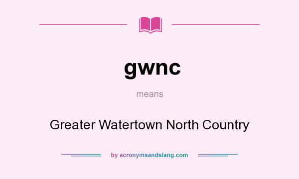 What does gwnc mean? It stands for Greater Watertown North Country
