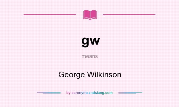 What does gw mean? It stands for George Wilkinson