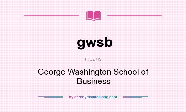 What does gwsb mean? It stands for George Washington School of Business