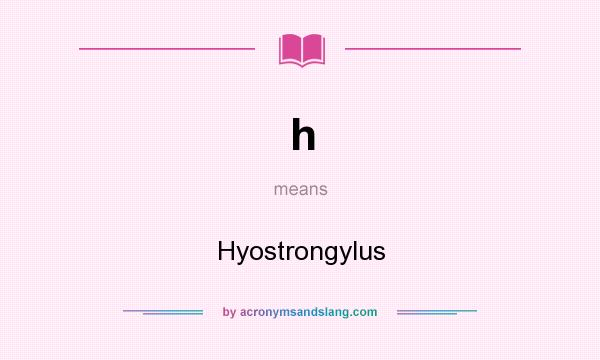 What does h mean? It stands for Hyostrongylus