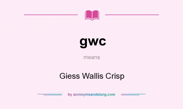 What does gwc mean? It stands for Giess Wallis Crisp