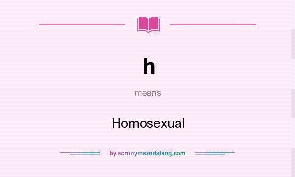 What does h mean? It stands for Homosexual
