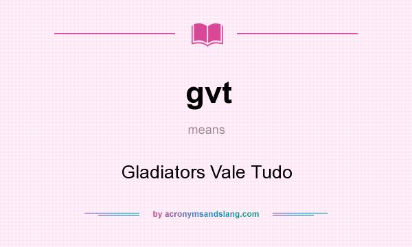 What does gvt mean? It stands for Gladiators Vale Tudo
