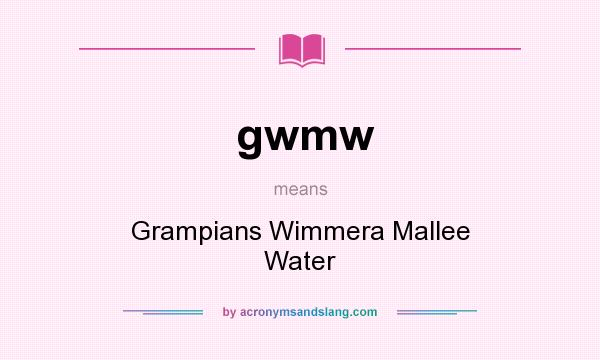 What does gwmw mean? It stands for Grampians Wimmera Mallee Water