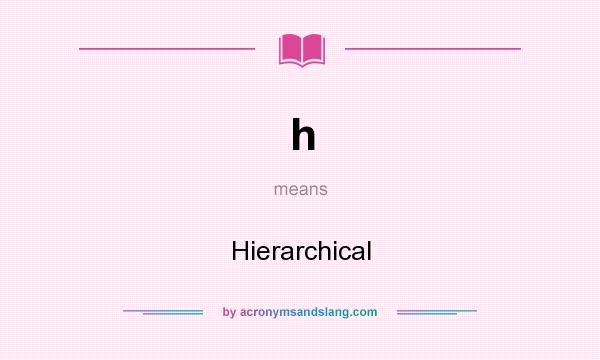 What does h mean? It stands for Hierarchical